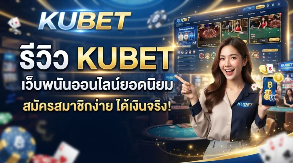 รีวิว KUBET เว็บพนันออนไลน์ยอดนิยม สมัครสมาชิกง่าย ได้เงินจริง