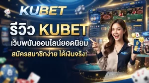 รีวิว KUBET เว็บพนันออนไลน์ยอดนิยม สมัครสมาชิกง่าย ได้เงินจริง